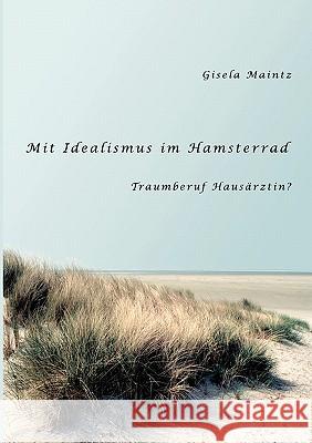 Mit Idealismus im Hamsterrad: Traumberuf Hausärztin? Maintz, Gisela 9783833452932