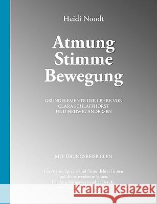 Atmung Stimme Bewegung: Grundelemente der Lehre von Clara Schlaffhorst und Hedwig Andersen Noodt, Heidi 9783833453670 Bod