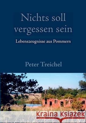 Nichts soll vergessen sein: Lebenszeugnisse aus Pommern Treichel, Peter 9783833453922 Books on Demand