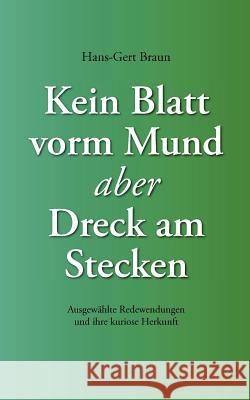 Kein Blatt vorm Mund, aber Dreck am Stecken: Ausgewählte Redewendungen und ihre kuriose Herkunft Braun, Hans-Gert 9783833454905