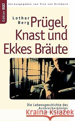 Prügel, Knast und Ekkes Bräute: Die Lebensgeschichte des Ausbrecherkönigs Eckehard Lehmann Berg, Lothar 9783833460753 Books on Demand