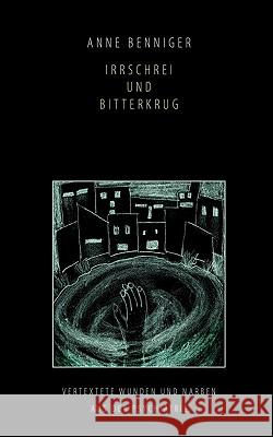 Irrschrei und Bitterkrug: Vertextete Wunden und Narben aus der Psychiatrie Anne Benniger 9783833460852 Books on Demand