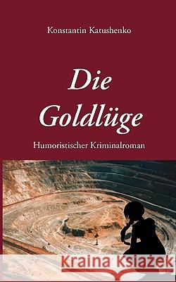 Die Goldlüge: Humoristischer Kriminalroman Katushenko, Konstantin 9783833461101 Bod