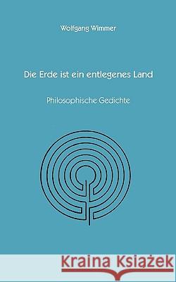 Die Erde ist ein entlegenes Land: Philosopische Gedichte Wimmer, Wolfgang 9783833461866 Bod