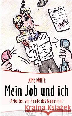 Mein Job und ich: Arbeiten am Rande des Wahnsinns White, Jone 9783833461880