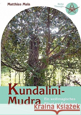 Kundalini-Mudra: Ein weißmagisches Ritual zur Erlangung der Glückseligkeit Matthias Mala 9783833462689 Books on Demand