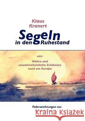 Segeln in den Ruhestand: oder Wahre und unwahrscheinliche Erlebnisse rund um Europa Kranert, Klaus 9783833463136 Bod