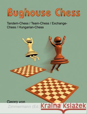 Bughouse Chess: Tandem - Chess / Team - Chess / Exchange - Chess / Hungarian - Chess Zimmermann, Georg Von 9783833468117