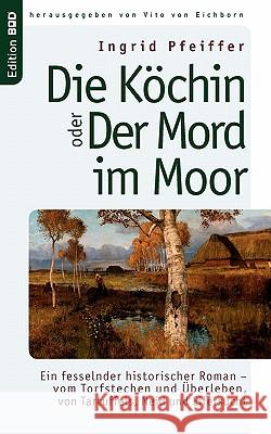 Die Köchin oder Der Mord im Moor: Ein fesselnder historischer Roman - vom Torfstechen und Überleben, von Tartuffels, Neid und Eifersucht Pfeiffer, Ingrid 9783833468308 Books on Demand