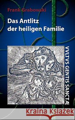 Das Antlitz der heiligen Familie: Erstes Buch Grabowski, Frank 9783833468827