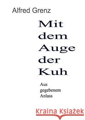 Mit dem Auge der Kuh: Aus gegebenem Anlass Grenz, Alfred 9783833469398 Books on Demand