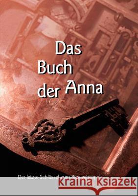 Das Buch der Anna: Der letzte Schlüssel zum Bibelgeheimnis Dittmer, Annette 9783833469961 Books on Demand
