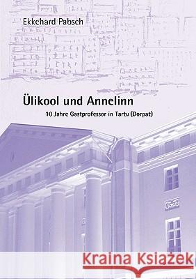 Ülikool und Annelinn: 10 Jahre Gastprofessor in Tartu / Dorpat Pabsch, Ekkehard 9783833472411 Books on Demand