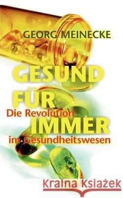 Gesund Für Immer: Die Revolution im Gesundheitswesen Meinecke, Georg 9783833472633 Books on Demand