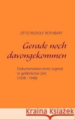 Gerade noch davongekommen: Dokumentation einer Jugend in gefährlicher Zeit (1938 - 1948) Rothbart, Otto-Rudolf 9783833472923
