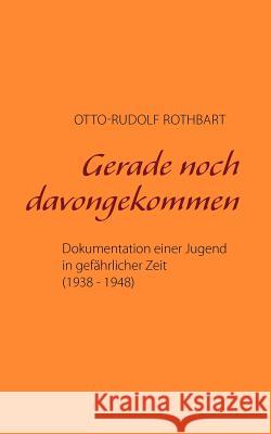 Gerade noch davongekommen: Dokumentation einer Jugend in gefährlicher Zeit (1938 - 1948) Rothbart, Otto-Rudolf 9783833472923 Bod