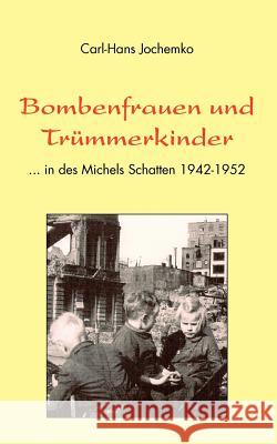 Bombenfrauen und Trümmerkinder: ... in des Michels Schatten 1942-1952 Jochemko, Carl-Hans 9783833473630 Bod