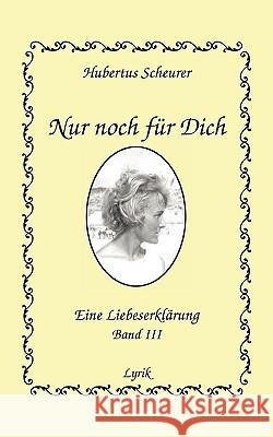 Nur noch für Dich, Band III: Eine Liebeserklärung Scheurer, Hubertus 9783833474064 Bod