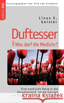 Duftesser oder Was darf die Medizin?: Eine mystische Reise in das Zwischenreich, an die Grenzen von Eros, Mythos und Tod - Roman Geisler, Linus S. 9783833474729 Books on Demand