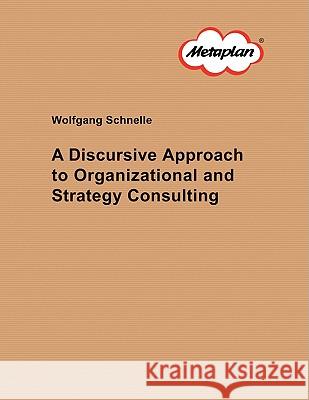 A Discursive Approach to Organizational and Strategy Consulting Wolfgang Schnelle 9783833475160 Bod