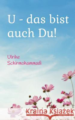 U - das bist auch Du!: Gedichte aus der Tiefe des Lebens Ulrike Schirmohammadi 9783833475214 Books on Demand