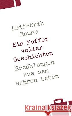 Ein Koffer voller Geschichten: Erzählungen aus dem wahren Leben Rauhe, Leif-Erik 9783833475290 Bod