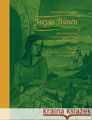 Freyas Tränen: Teil III - Im Auftrag der Nornen Kober, Friedhelm 9783833475993 Bod