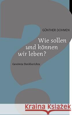 Wie sollen und können wir leben?: Gereimte Denkberichte Dohmen, Günther 9783833476068 Bod