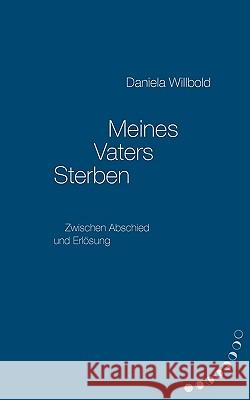 Meines Vaters Sterben: Zwischen Abschied und Erlösung Willbold, Daniela 9783833477263 Bod