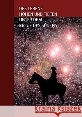 Des Lebens Höhen und Tiefen unter dem Kreuz des Südens Gertrud Von Schütz 9783833478901 Books on Demand