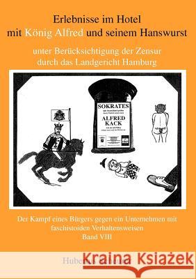 Erlebnisse im Hotel mit König Alfred und seinem Hanswurst Band VIII: unter Berücksichtigung der Zensur durch das Landgericht Hamburg. Der Kampf eines Bürgers gegen ein Unternehmen mit faschistoiden Ve Hubertus Scheurer 9783833479786 Books on Demand