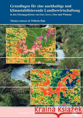 Grundlagen für eine nachhaltige und klimastabilisierende Landbewirtschaftung in den Einzugsgebieten von Este, Seeve, Oste und Wümme Thomas Janssen, Wilhelm Ripl 9783833481222