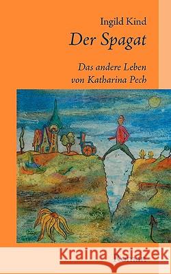 Der Spagat: Das andere Leben von Katharina Pech Kind, Ingild 9783833482045 Bod