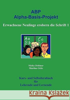 Erwachsene Neulinge erobern die Schrift 1: ABP: Alpha-Basis-Projekt Drittner, Meike 9783833482755