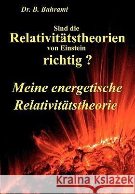 Sind die Relativitätstheorien von Einstein richtig?: Meine energetische Relativitätstheorie Bahrami, B. 9783833483103 Books on Demand