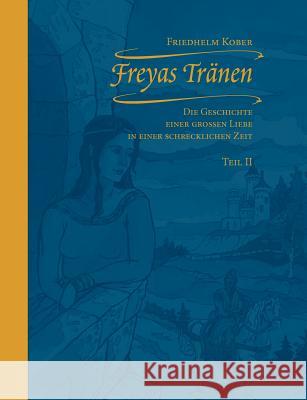 Freyas Tränen Teil II: Die Geschichte einer großen Liebe in einer schrecklichen Zeit Kober, Friedhelm 9783833483554 Books on Demand