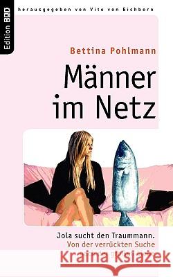 Männer im Netz: Jola sucht den Traummann. Von der verrückten Suche nach der großen Liebe Pohlmann, Bettina 9783833484254 Bod