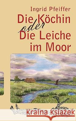 Die Köchin oder Die Leiche im Moor Pfeiffer, Ingrid 9783833484506 Bod