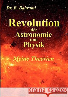 Revolution der Astronomie und Physik, Meine Theorien Bahram Bahrami 9783833484537