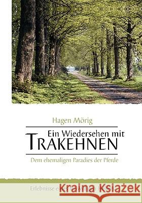 Ein Wiedersehen mit Trakehnen, dem ehemaligen Paradies der Pferde: Erlebnisse eines freiwilligen Helfers Hagen Mörig 9783833485459 Books on Demand