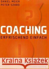 Coaching - erfrischend einfach : Einführung ins lösungsorientierte Kurzzeitcoaching Meier, Daniel Szabo, Peter  9783833486722