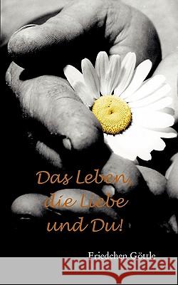 Das Leben, die Liebe und Du Friedchen Gttle 9783833487569 Bod