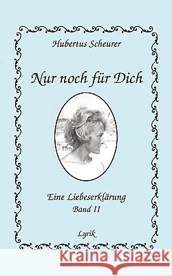 Nur noch für dich, Band II: Eine Liebeserklärung Scheurer, Hubertus 9783833487699 Bod