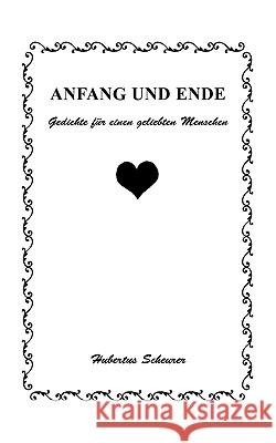 Anfang und Ende: Gedichte für einen geliebten Menschen Scheurer, Hubertus 9783833487705 Books on Demand