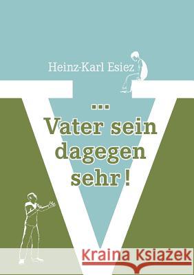 ... Vater sein dagegen sehr! Heinz-Karl Esiez 9783833488016 Books on Demand