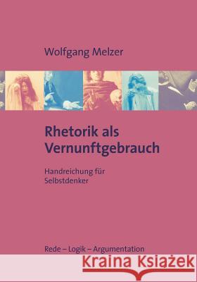 Rhetorik als Vernunftgebrauch: Handreichung für Selbstdenker Melzer, Wolfgang 9783833488030 Bod