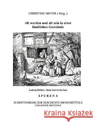 Alt werden und alt sein in einer ländlichen Gemeinde: Spuren 6 - Schriftenreihe zur Geschichte Bienenbüttels und der Ortsteile Meyer, Christine 9783833488160