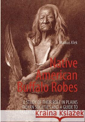 Native American Buffalo Robes: A study of their Role in Plains Indian Societies and a Guide to Traditional Tanning Techniques Klek, Markus 9783833489266 Bod