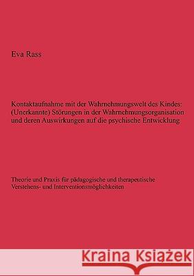 Kontaktaufnahme mit der Wahrnehmungswelt des Kindes: (Unerkannte) Störungen in der Wahrnehmungsorganisation und deren Auswirkungen auf die psychische Rass, Eva 9783833489419