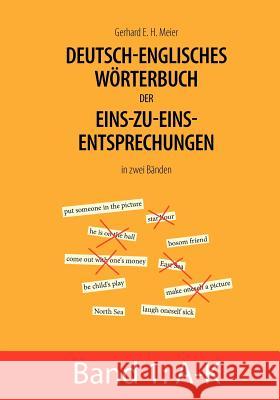 Deutsch-englisches Wörterbuch der Eins-zu-eins-Entsprechungen in zwei Bänden: Band 1: A - K Meier, Gerhard E. H. 9783833489792